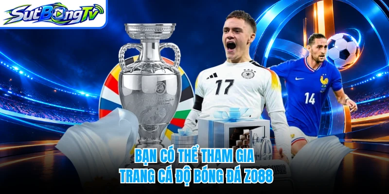 Bạn có thể tham gia trang cá độ bóng đá Zo88