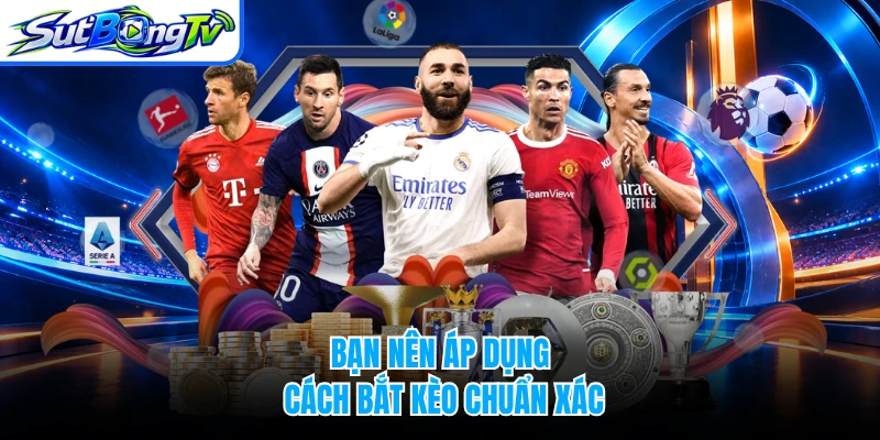 Bạn nên áp dụng cách bắt kèo chuẩn xác
