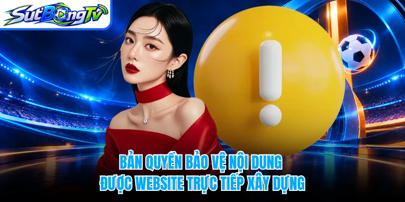 Bản quyền bảo vệ nội dung được website trực tiếp xây dựng