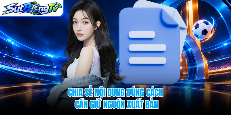 Chia sẻ nội dung đúng cách cần giữ nguồn xuất bản