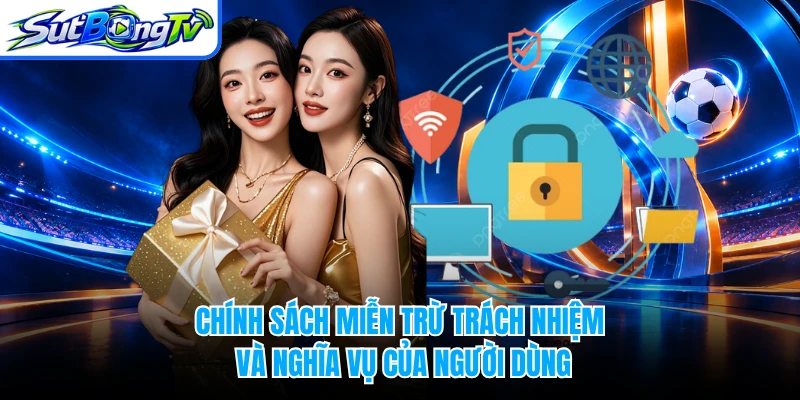 Chính sách miễn trừ trách nhiệm và nghĩa vụ của người dùng