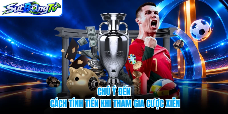 Chú ý đến cách tính tiền khi tham gia cược xiên