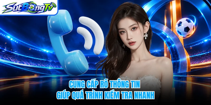 Cung cấp rõ thông tin giúp quá trình kiểm tra nhanh