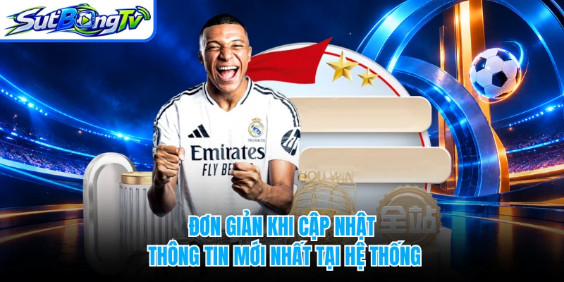 Đơn giản khi cập nhật thông tin mới nhất tại hệ thống