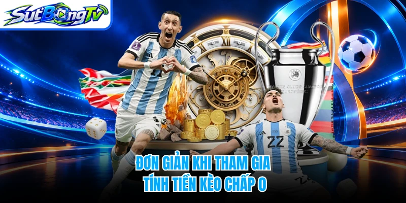 Đơn giản khi tham gia tính tiền kèo chấp 0