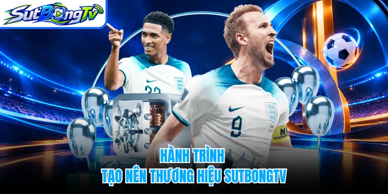 Hành trình tạo nên thương hiệu SUTBONGTV