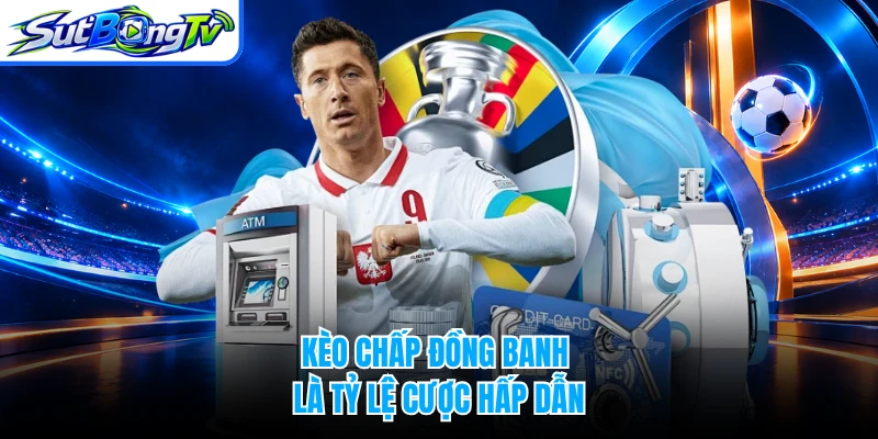 Kèo chấp đồng banh là tỷ lệ cược hấp dẫn