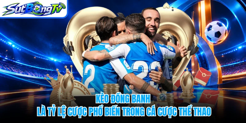 Kèo đồng banh là tỷ lệ cược phổ biến trong cá cược thể thao