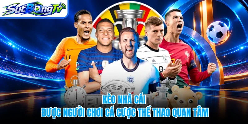 Kèo nhà cái được người chơi cá cược thể thao quan tâm
