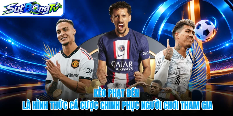 Kèo phạt đền là hình thức cá cược chinh phục người chơi tham gia