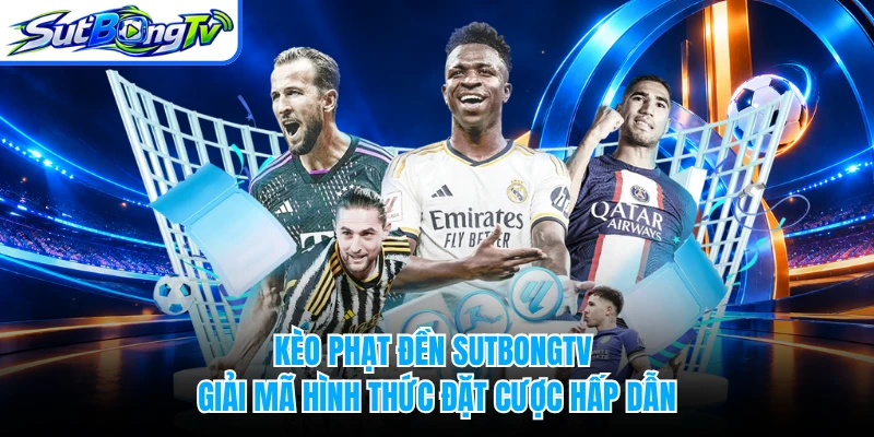 Kèo Phạt Đền SUTBONGTV - Giải Mã Hình Thức Đặt Cược Hấp Dẫn