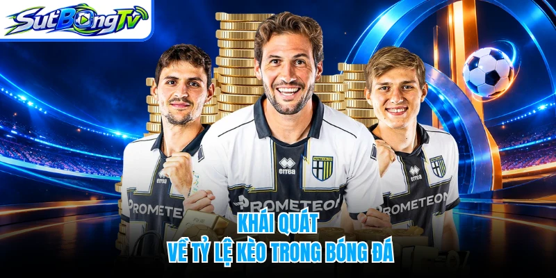 Khái quát về tỷ lệ kèo trong bóng đá