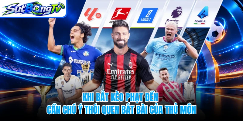 Khi bắt kèo phạt đền cần chú ý thói quen bắt bài của thủ môn