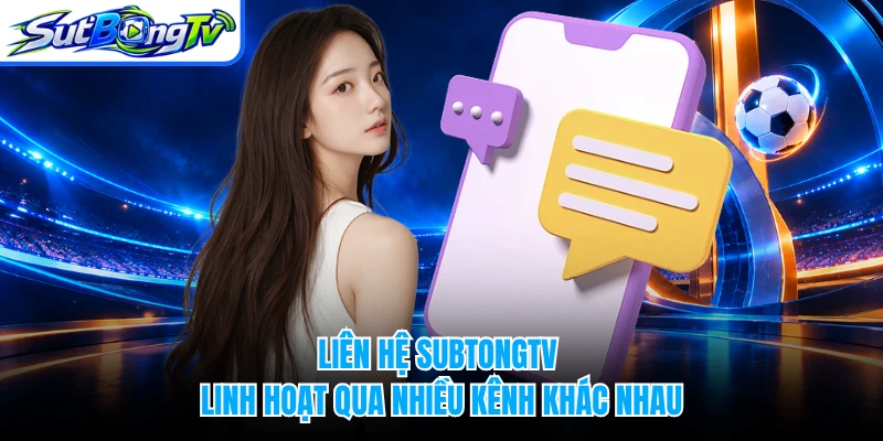Liên hệ SUBTONGTV linh hoạt qua nhiều kênh khác nhau