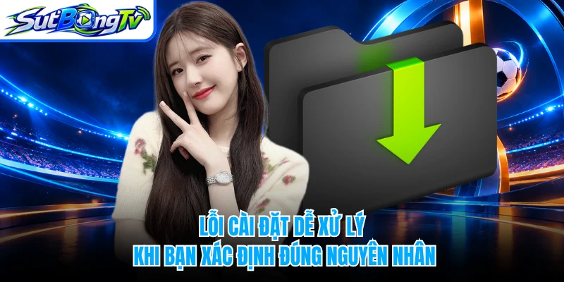 Lỗi cài đặt dễ xử lý khi bạn xác định đúng nguyên nhân