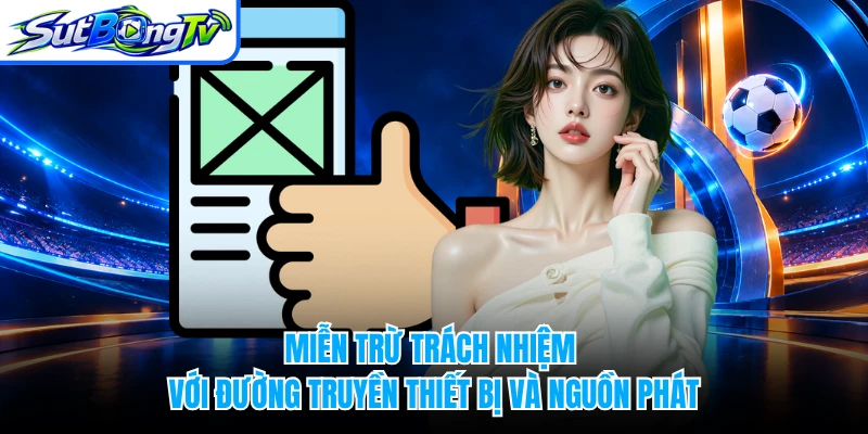 Miễn trừ trách nhiệm với đường truyền thiết bị và nguồn phát