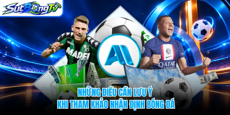 Những điều cần lưu ý khi tham khảo nhận định bóng đá