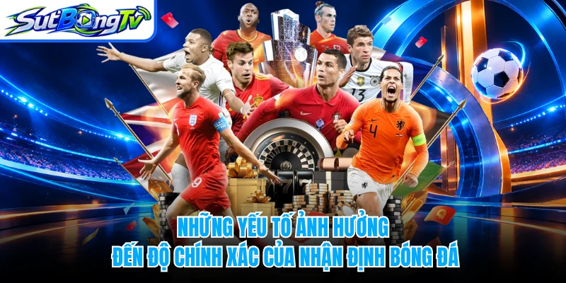 Những yếu tố ảnh hưởng đến độ chính xác của nhận định bóng đá