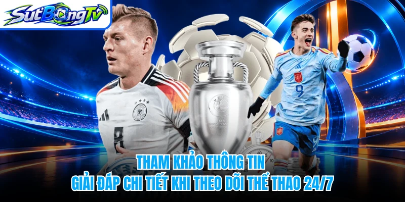 Tham khảo thông tin giải đáp chi tiết khi theo dõi thể thao 24/7