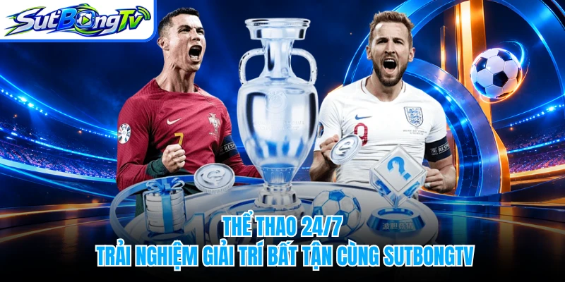 Thể Thao 24/7 - Trải Nghiệm Giải Trí Bất Tận Cùng SUTBONGTV