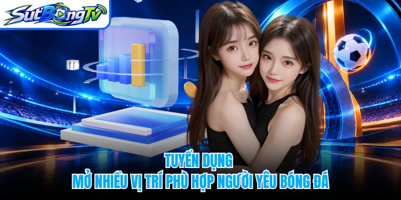 Tuyển dụng mở nhiều vị trí phù hợp người yêu bóng đá
