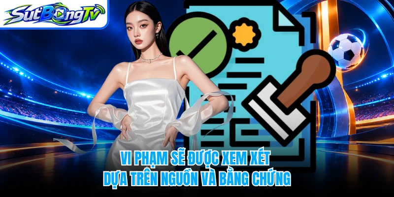 Vi phạm sẽ được xem xét dựa trên nguồn và bằng chứng